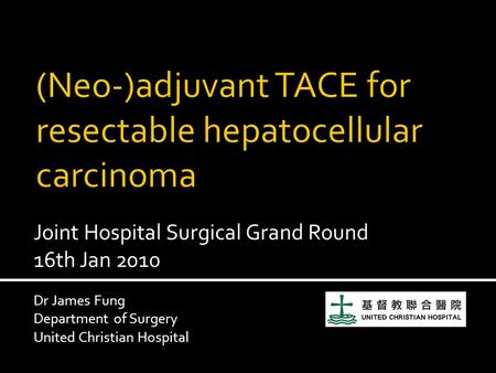 Joint Hospital Surgical Grand Round 16th Jan 2010 Dr James Fung Department of Surgery United Christian Hospital.