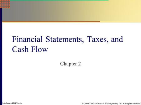 McGraw-Hill © 2004 The McGraw-Hill Companies, Inc. All rights reserved. McGraw-Hill/Irwin Financial Statements, Taxes, and Cash Flow Chapter 2.
