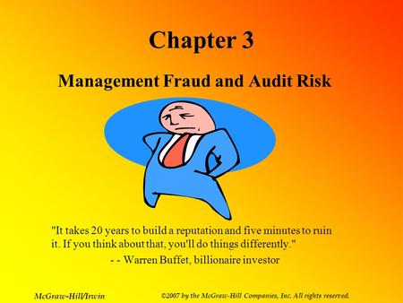 McGraw-Hill/Irwin ©2007 by the McGraw-Hill Companies, Inc. All rights reserved. Chapter 3 Management Fraud and Audit Risk It takes 20 years to build a.