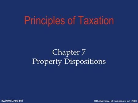 Irwin/McGraw-Hill ©The McGraw-Hill Companies, Inc., 2000 Principles of Taxation Chapter 7 Property Dispositions.