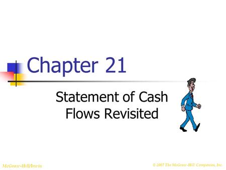 © 2007 The McGraw-Hill Companies, Inc. McGraw-Hill/Irwin Chapter 21 Statement of Cash Flows Revisited.