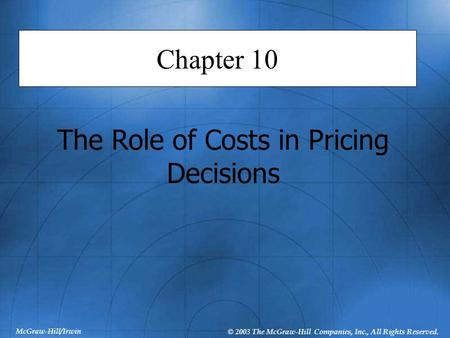 McGraw-Hill/Irwin © 2003 The McGraw-Hill Companies, Inc., All Rights Reserved. Chapter 10 The Role of Costs in Pricing Decisions.