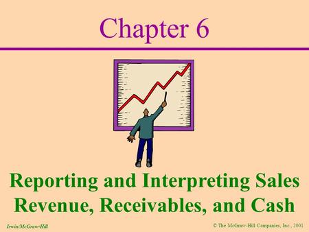 © The McGraw-Hill Companies, Inc., 2001 Irwin/McGraw-Hill Chapter 6 Reporting and Interpreting Sales Revenue, Receivables, and Cash.