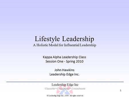 Leadership Edge Inc Character  Competence  Commitment © Leadership Edge Inc., 2009. All rights reserved. 1 Lifestyle Leadership A Holistic Model for.