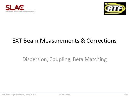 EXT Beam Measurements & Corrections Dispersion, Coupling, Beta Matching 10th ATF2 Project Meeting, June 30 2010M. Woodley1/31.