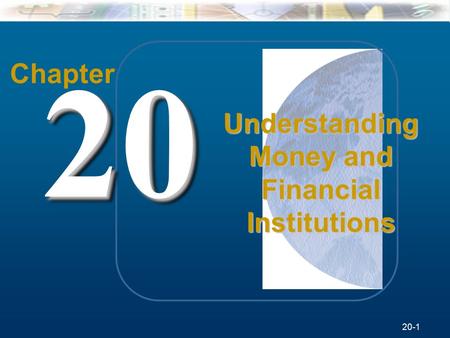 20-1 McGraw-Hill/Irwin Understanding Business, 7/e © 2005 The McGraw-Hill Companies, Inc., All Rights Reserved. Chapter 2020 Understanding Money and Financial.
