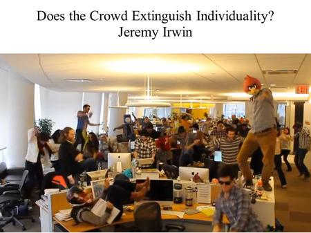 Does the Crowd Extinguish Individuality? Jeremy Irwin.