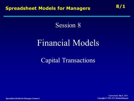 Spreadsheet Models for Managers: Session 8 8/1 Copyright © 1994-2011 Richard Brenner Spreadsheet Models for Managers Session 8 Financial Models Capital.