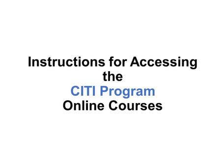 Instructions for Accessing the CITI Program Online Courses.