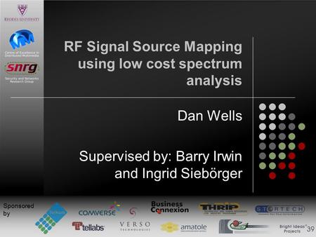 Sponsored by RF Signal Source Mapping using low cost spectrum analysis Dan Wells Supervised by: Barry Irwin and Ingrid Siebörger.