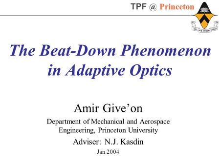Princeton The Beat-Down Phenomenon in Adaptive Optics Amir Give’on Department of Mechanical and Aerospace Engineering, Princeton University Adviser: