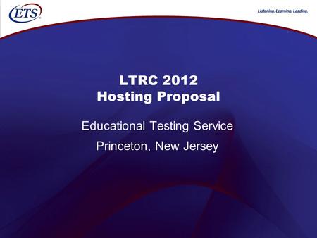 LTRC 2012 Hosting Proposal Educational Testing Service Princeton, New Jersey.
