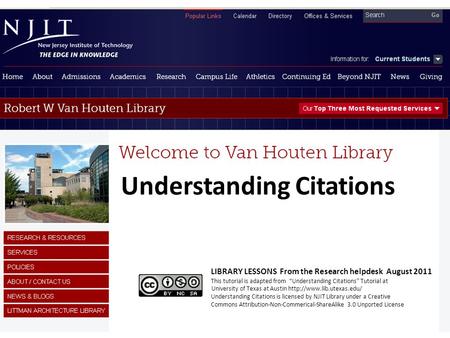 Understanding Citations LIBRARY LESSONS From the Research helpdesk August 2011 This tutorial is adapted from “Understanding Citations” Tutorial at University.