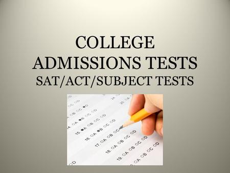 COLLEGE ADMISSIONS TESTS SAT/ACT/SUBJECT TESTS. Outcomes: 1. To understand the differences between the various college admissions tests. 2.To determine.