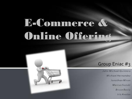 John Michael Quintero Michael Hernandez Jonathan Miron Marcus Suzuki Bruce Baciu Iris Avalos E-Commerce & Online Offering Group Eniac #3.