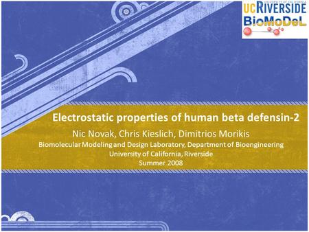 Electrostatic properties of human beta defensin-2 Nic Novak, Chris Kieslich, Dimitrios Morikis Biomolecular Modeling and Design Laboratory, Department.