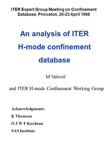 An analysis of ITER H-mode confinement database M Valovič and ITER H-mode Confinement Working Group Acknowledgments: K Thomsen O J W F Kardaun SAS Institute.
