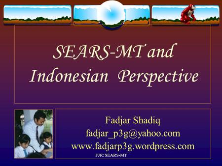 SEARS-MT and Indonesian Perspective Fadjar Shadiq  FJR: SEARS-MT.