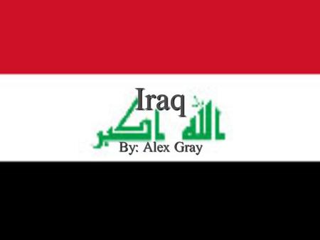 Iraq By: Alex Gray. Geography  Area 437,072 sq. kilometers  Slightly more than twice the size of Idaho  Mostly desert; mild to cool winters & dry,