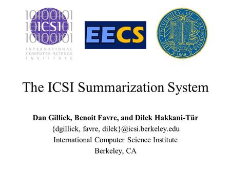 The ICSI Summarization System Dan Gillick, Benoit Favre, and Dilek Hakkani-Tür {dgillick, favre, International Computer Science.