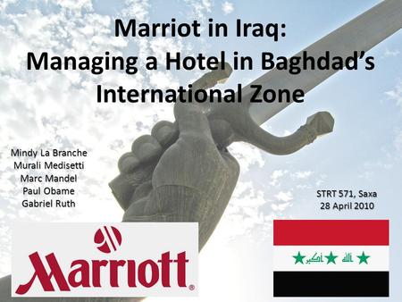 Marriot in Iraq: Managing a Hotel in Baghdad’s International Zone Mindy La Branche Murali Medisetti Marc Mandel Paul Obame Gabriel Ruth STRT 571, Saxa.