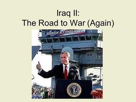 Iraq II: The Road to War (Again). No link between Iraq and Al Qaeda Saddam Hussein’s Iraq had nothing to do with 9/11. Ten days after the Sept. 11, 2001,
