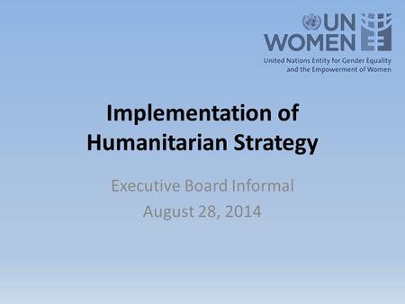 Implementation of Humanitarian Strategy Executive Board Informal August 28, 2014.