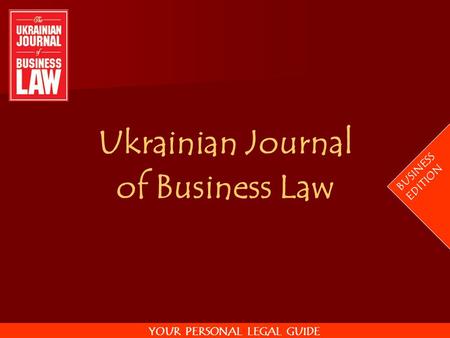 Ukrainian Journal of Business Law YOUR PERSONAL LEGAL GUIDE BUSINESS EDITION.