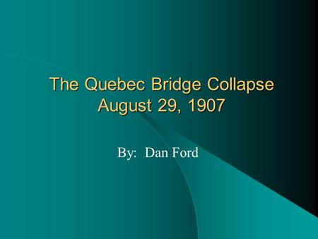 The Quebec Bridge Collapse August 29, 1907