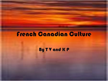 French Canadian Culture By T V and K P. Quebec (QUESTIONS) 1.What is Quebec? 2.How big is it? 3.What is the landscapes? 4.Where is it located? 5.What.