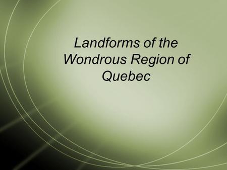 Landforms of the Wondrous Region of Quebec
