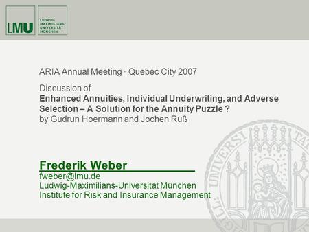 Frederik Weber Ludwig-Maximilians-Universität München Institute for Risk and Insurance Management ARIA Annual Meeting · Quebec City 2007.