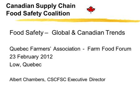 Canadian Supply Chain Food Safety Coalition Food Safety – Global & Canadian Trends Quebec Farmers’ Association - Farm Food Forum 23 February 2012 Low,