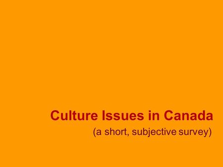 Culture Issues in Canada (a short, subjective survey)