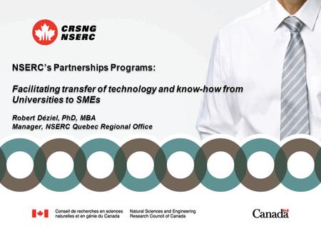NSERC’s Partnerships Programs: Facilitating transfer of technology and know-how from Universities to SMEs Robert Déziel, PhD, MBA Manager, NSERC Quebec.