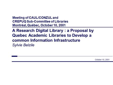 Meeting of CAUL/CONZUL and CREPUQ Sub-Committee of Libraries Montréal, Québec, October 10, 2001 October 10, 2001 A Research Digital Library : a Proposal.