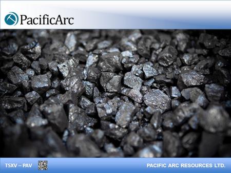 TSXV – PAV PACIFIC ARC RESOURCES LTD.. VISION STATEMENT The Company is a junior mineral exploration company engaged in the business of acquiring, exploring.
