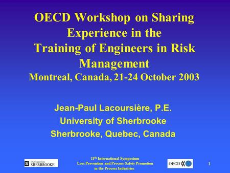 11 th International Symposium Loss Prevention and Process Safety Promotion in the Process Industries 1 OECD Workshop on Sharing Experience in the Training.