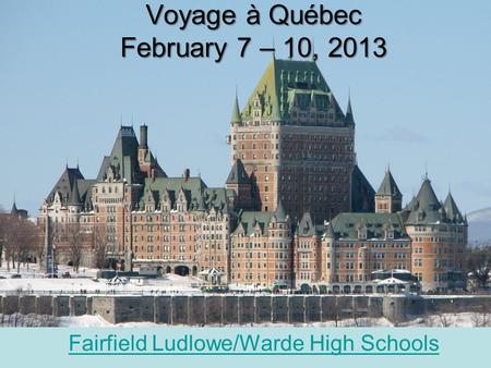 Voyage à Québec February 7 – 10, 2013 Fairfield Ludlowe/Warde High Schools.