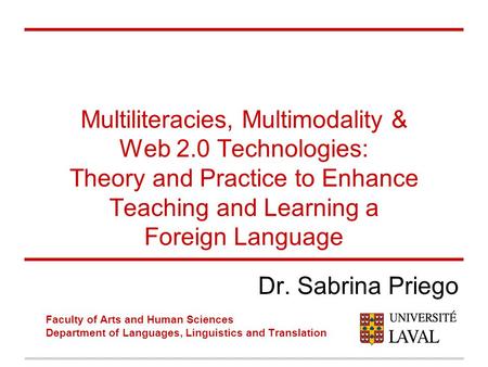 Multiliteracies, Multimodality & Web 2.0 Technologies: Theory and Practice to Enhance Teaching and Learning a Foreign Language Dr. Sabrina Priego Faculty.