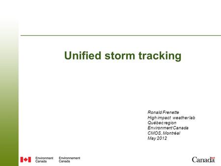Unified storm tracking Ronald Frenette High impact weather lab Québec region Environment Canada CMOS, Montréal May 2012.