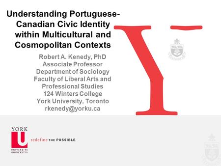 Understanding Portuguese- Canadian Civic Identity within Multicultural and Cosmopolitan Contexts Robert A. Kenedy, PhD Associate Professor Department of.
