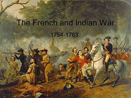 The French and Indian War 1754-1763. A.Background 1.The French had claims all over North America much like Spain had 2.Most Frenchmen were Fur traders.
