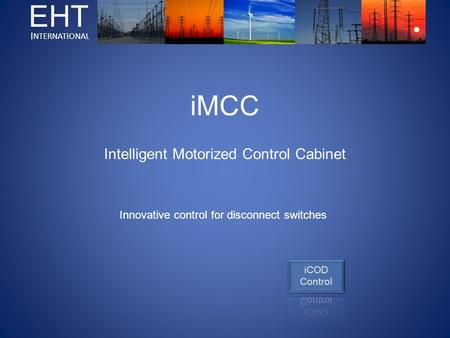 IMCC Intelligent Motorized Control Cabinet Innovative control for disconnect switches EHT NTERNATIONAL I.