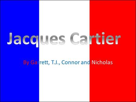 By Garrett, T.J., Connor and Nicholas Birth 1491- Jacques was born at St. Malo, Britany.