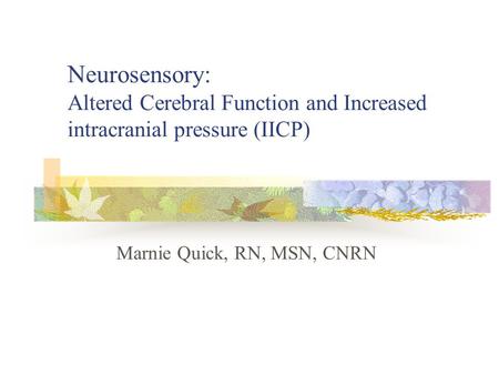 Neurosensory: Altered Cerebral Function and Increased intracranial pressure (IICP) Marnie Quick, RN, MSN, CNRN.
