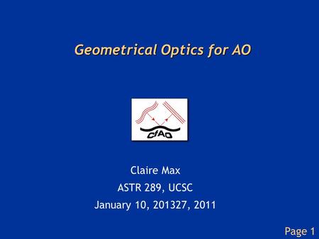 Page 1 Geometrical Optics for AO Claire Max ASTR 289, UCSC January 10, 201327, 2011.