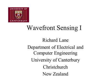 Wavefront Sensing I Richard Lane Department of Electrical and Computer Engineering University of Canterbury Christchurch New Zealand.