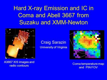 Hard X-ray Emission and IC in Coma and Abell 3667 from Suzaku and XMM-Newton Craig Sarazin University of Virginia A3667 XIS images and radio contours Coma.
