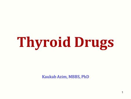 Thyroid Drugs Kaukab Azim, MBBS, PhD.